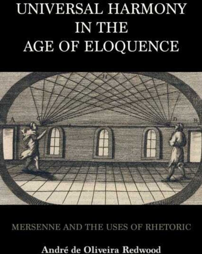 Universal Harmony in the Age of Eloquence Mersenne and the Uses of Rhetoric