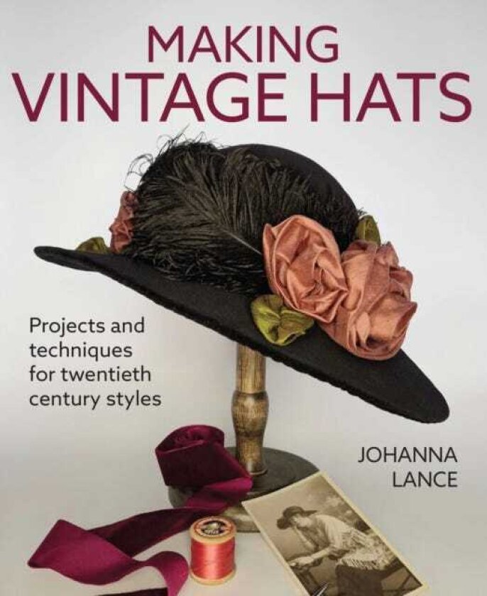 Making Vintage hats Projects and techniques for twentieth century styles