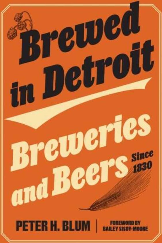 Brewed in Detroit Breweries and Beers Since 1830
