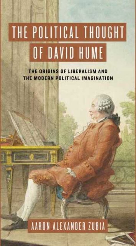 The Political Thought of David Hume The Origins of Liberalism and the Modern Political Imagination