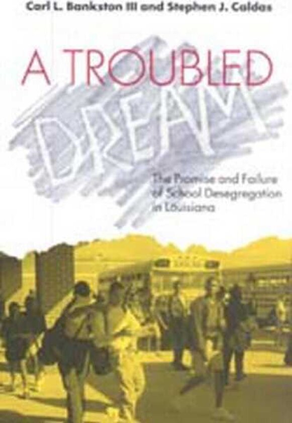 Troubled Dream The Promise and Failure of School Desegregation in Louisiana