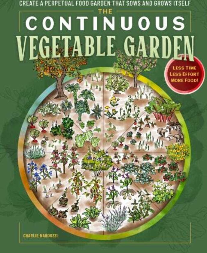 The Continuous Vegetable Garden Create a Perpetual Food Garden that Sows and Grows Itself