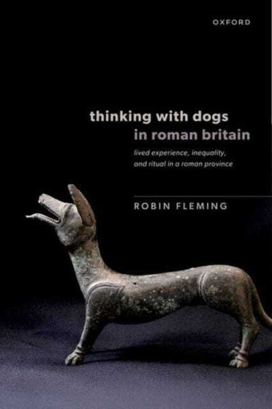 Thinking with Dogs in Roman Britain Lived Experience, Inequality, and Ritual in a Roman Province