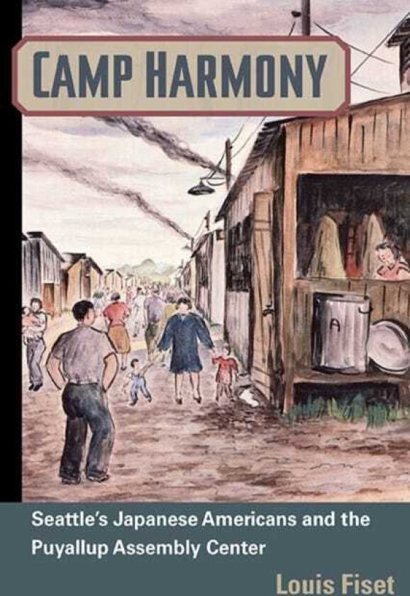 Camp Harmony Japanese American Internment and the Puyallup Assembly Center