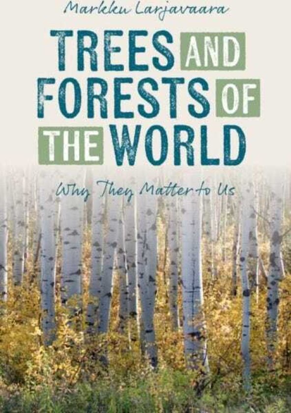 Trees and Forests of the World Why They Matter to Us