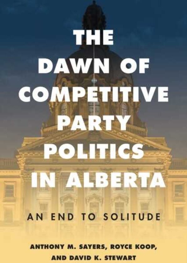 The Dawn of Competitive Party Politics in Alberta An End to Solitude