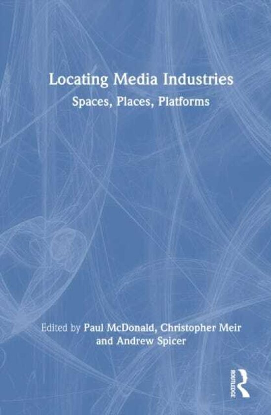 Locating Media Industries Spaces, Places, Platforms
