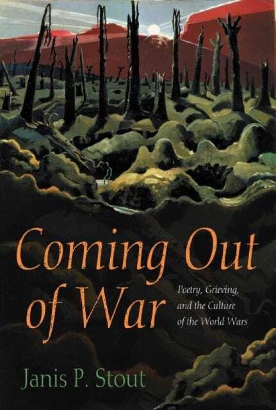 Coming Out of War Poetry, Grieving, and the Culture of the World Wars