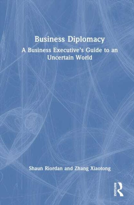 Business Diplomacy A Business Executive’s Guide to an Uncertain World