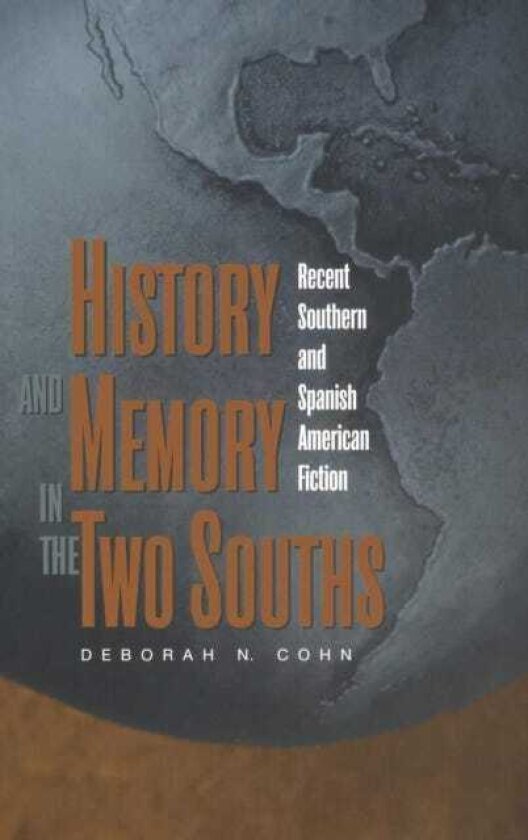 History and Memory in the Two Souths Recent Southern and Spanish American Fiction