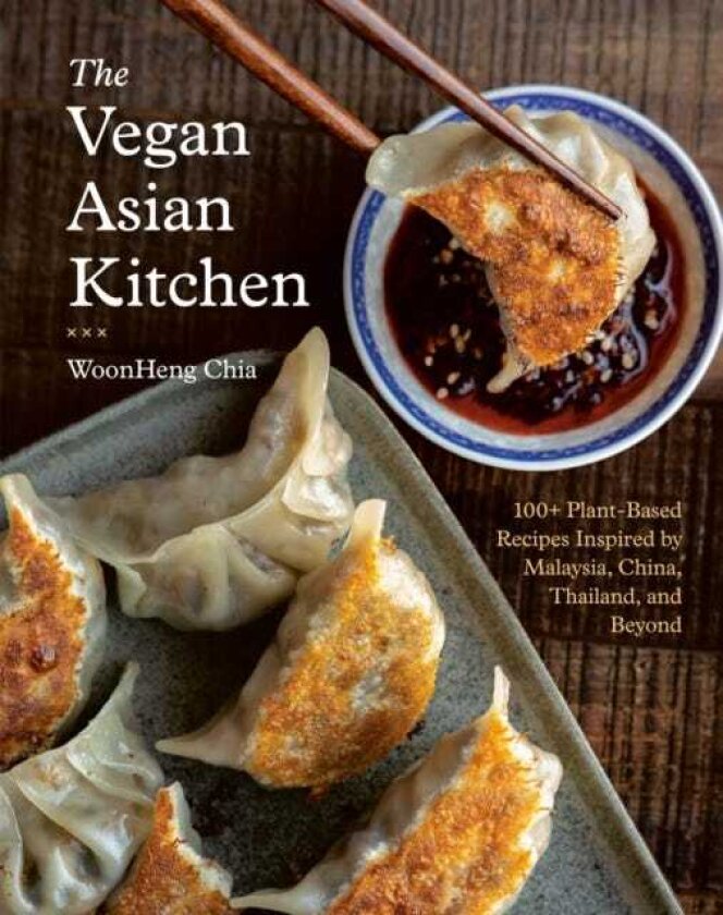 The Vegan Asian Kitchen 100+ PlantBased Recipes Inspired by Malaysia, China, Thailand, and Beyond