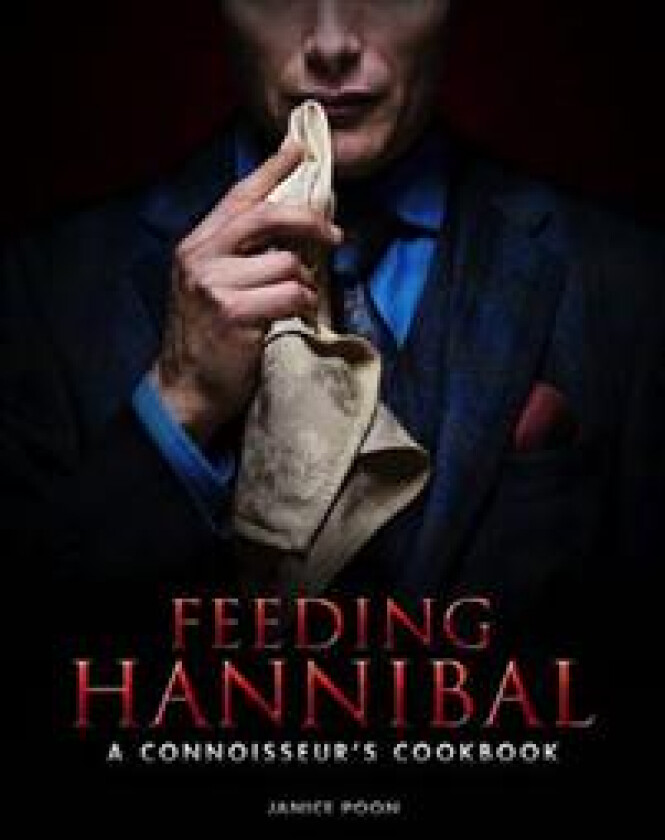 Feeding Hannibal: A Connoisseur's Cookbook av Janice Poon