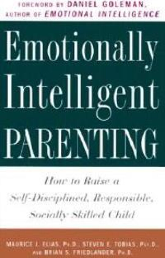 Emotionally Intelligent Parenting: How to Raise a Self-Disciplined, Responsible, Socially Skilled Child