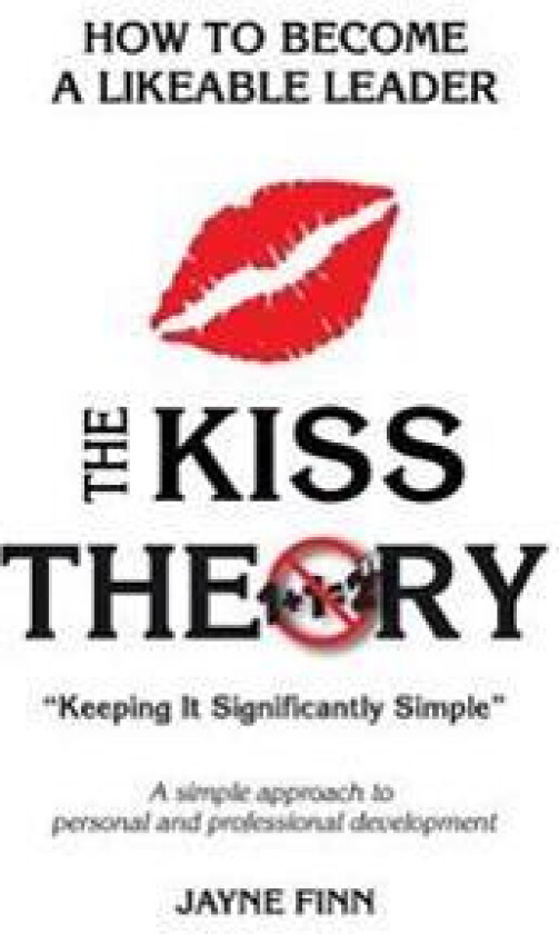 The KISS Theory: How to Become a Likeable Leader: Keep It Strategically Simple 'A simple approach to personal and professional development.'