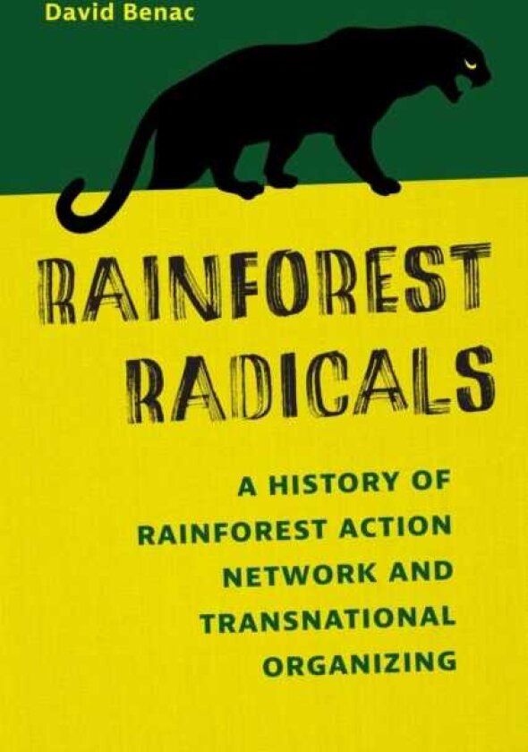 Rainforest Radicals A History of Rainforest Action Network and Transnational Organizing