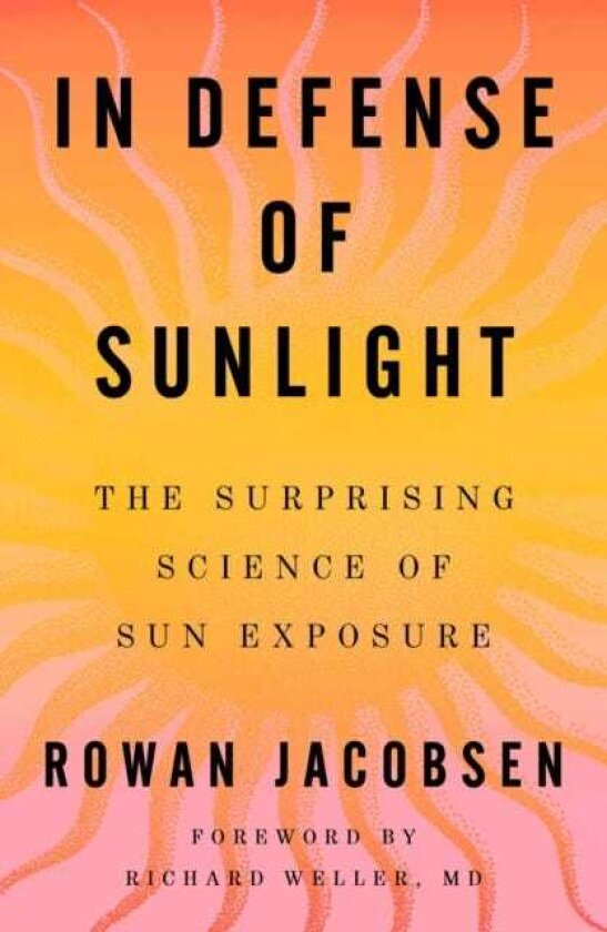 In Defense of Sunlight The Surprising Science of Sun Exposure