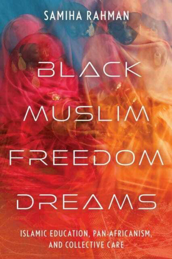 Black Muslim Freedom Dreams Islamic Education, PanAfricanism, and Collective Care