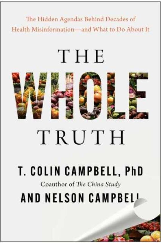 The Whole Truth The Hidden Agendas Behind Decades of Health Misinformation and What to Do About It
