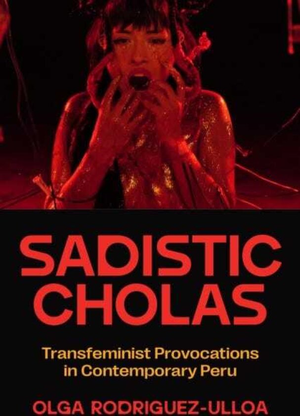 Sadistic Cholas Transfeminist Provocations in Contemporary Peru