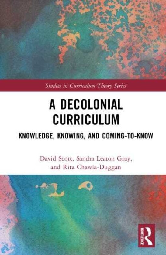 A Decolonial Curriculum Knowledge, Knowing, and ComingtoKnow