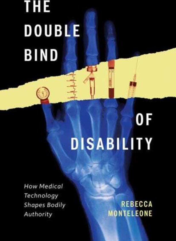 The Double Bind of Disability How Medical Technology Shapes Bodily Authority