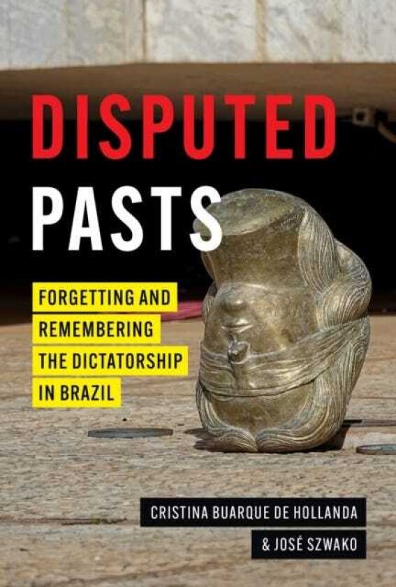 Disputed Pasts Forgetting and Remembering the Dictatorship in Brazil