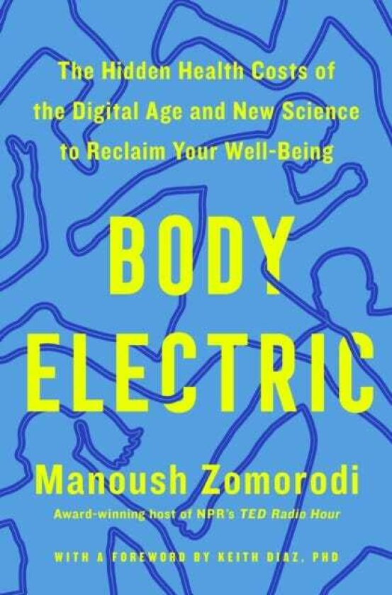 Body Electric The Hidden Health Costs of the Digital Age and New Science to Reclaim Your WellBeing