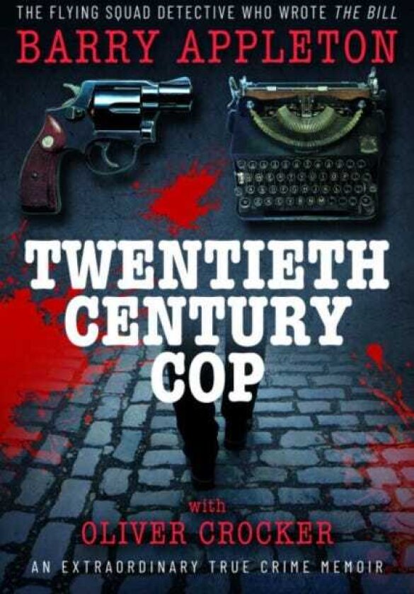 Twentieth Century Cop The Flying Squad Detective Who Wrote 'The Bill'
