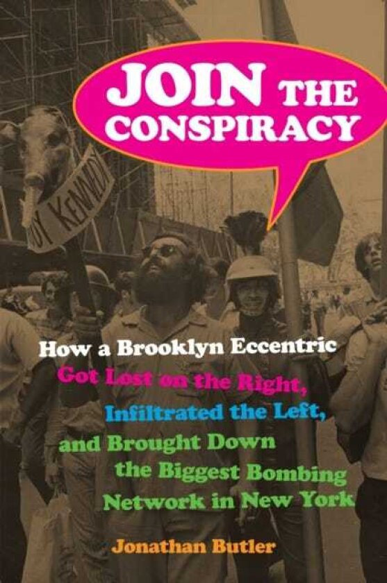 Join the Conspiracy How a Brooklyn Eccentric Got Lost on the Right, Infiltrated the Left, and Brought Down the Biggest Bombing Network in New York