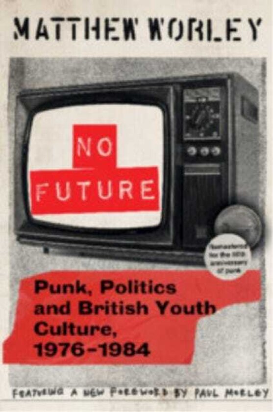 No Future Anniversary Edition Punk, Politics and British Youth Culture, 1976–1984