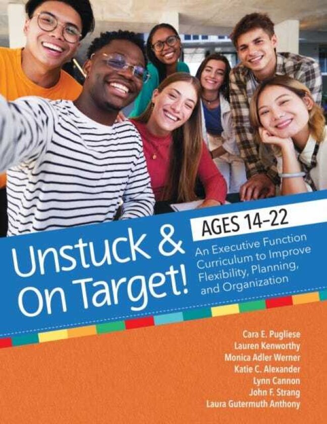 Unstuck and on Target! Ages 1422 An Executive Function Curriculum to Support Flexibility, Planning, and Organization