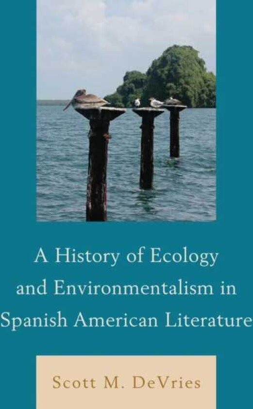 A History of Ecology and Environmentalism in Spanish American Literature