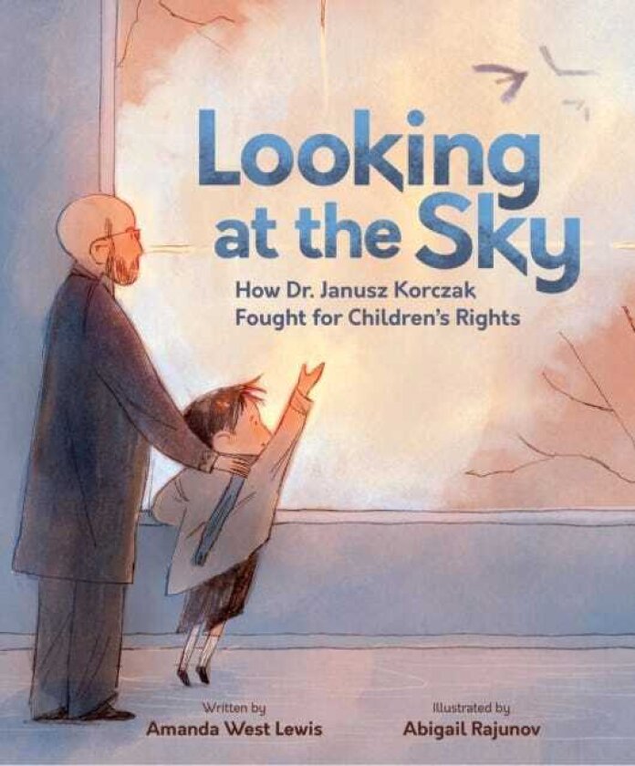 Looking at the Sky How Dr. Janusz Korczak Fought for Children's Rights