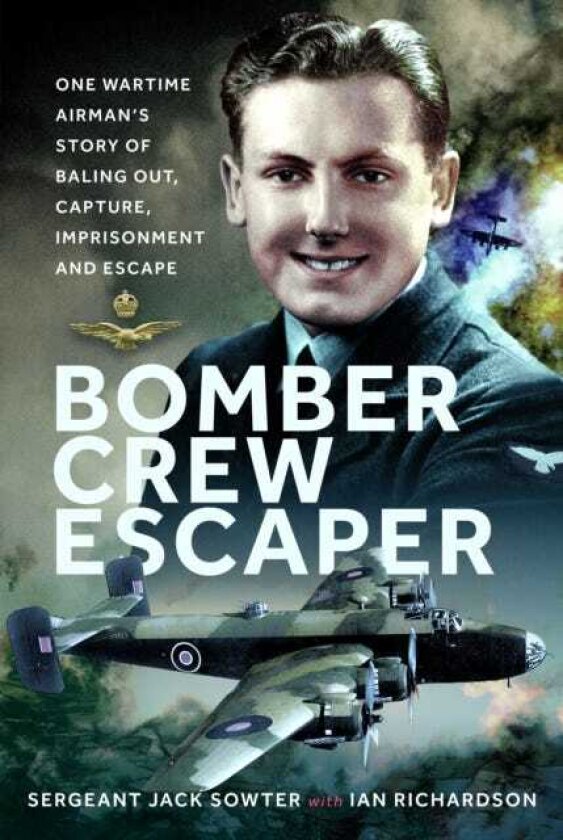 Bomber Crew Escaper One Wartime Airman’s Story of Baling Out, Capture, Imprisonment and Escape