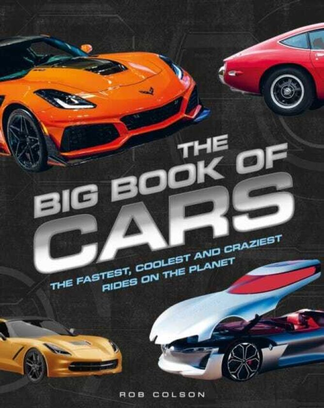 The Big Book of Cars The fastest, coolest and craziest rides on the planet