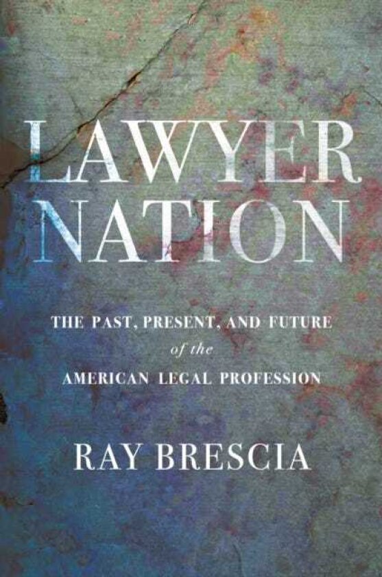 Lawyer Nation The Past, Present, and Future of the American Legal Profession