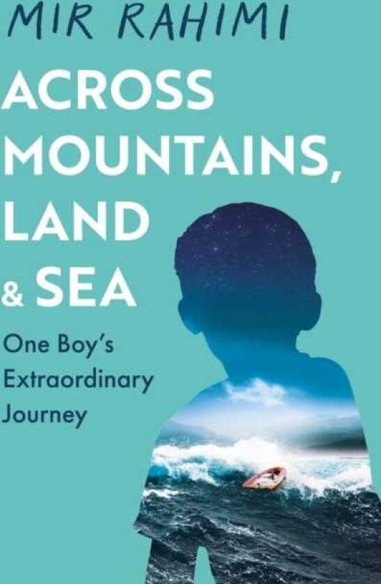 Across Mountains, Land and Sea One Boy’s Extraordinary Journey