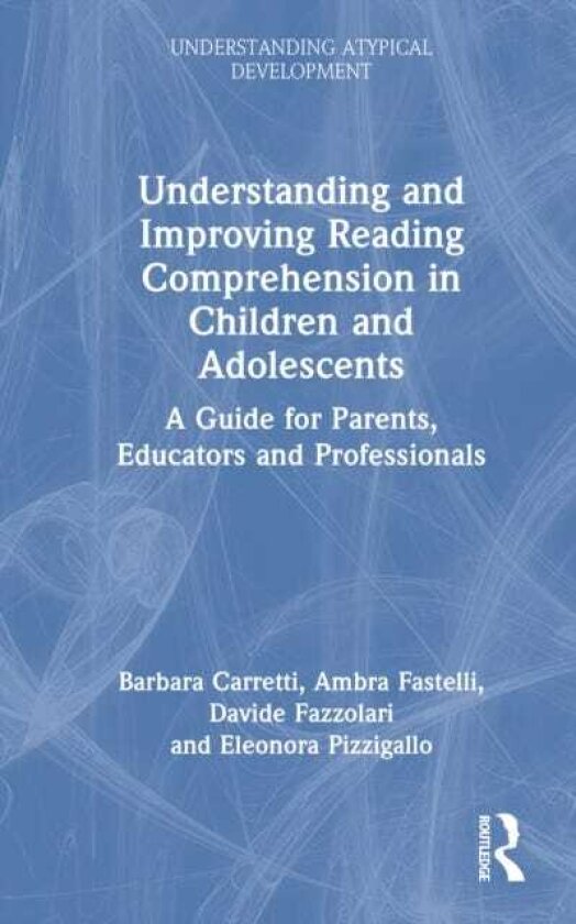 Understanding and Improving Reading Comprehension in Children and Adolescents A Guide for Parents, Educators and Professionals
