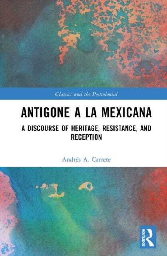 Antigone a la Mexicana A Discourse of Heritage, Resistance, and Reception