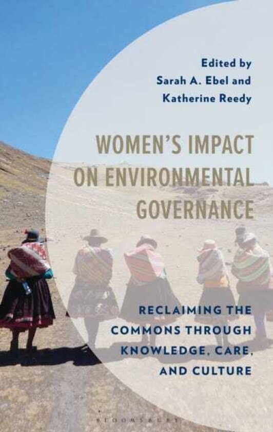 Women's Impact on Environmental Governance Reclaiming the Commons through Knowledge, Care, and Culture