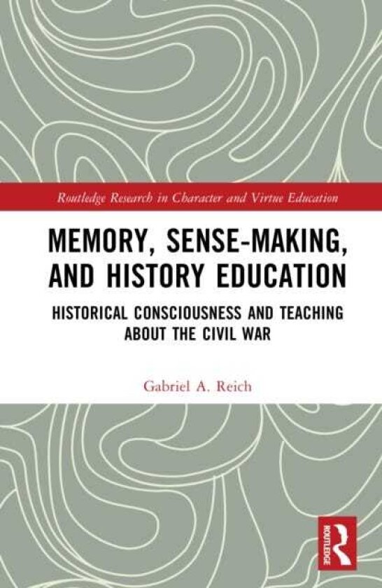 Memory, Sensemaking, and History Education Historical Consciousness and Teaching about the Civil War