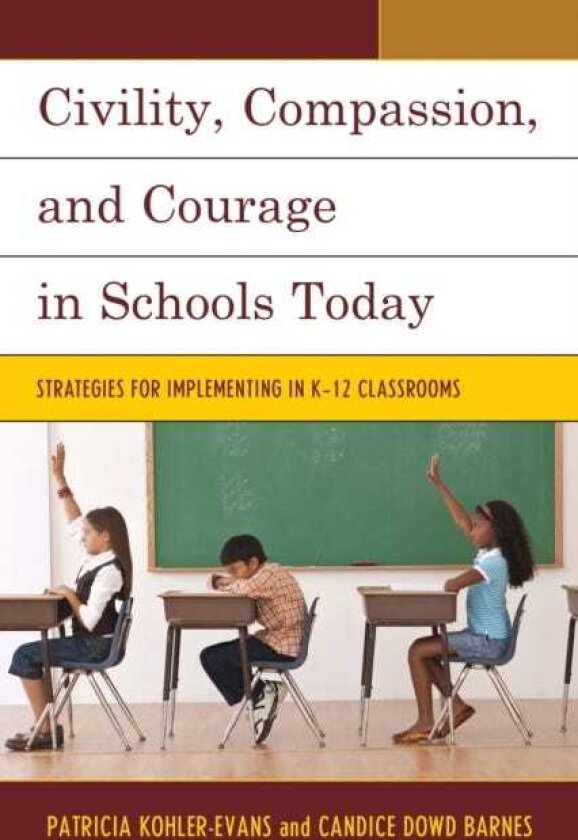 Civility, Compassion, and Courage in Schools Today Strategies for Implementing in K12 Classrooms