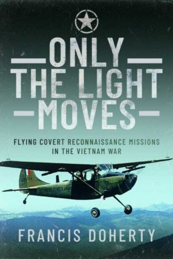 Only The Light Moves Flying Covert Reconnaissance Missions in the Vietnam War