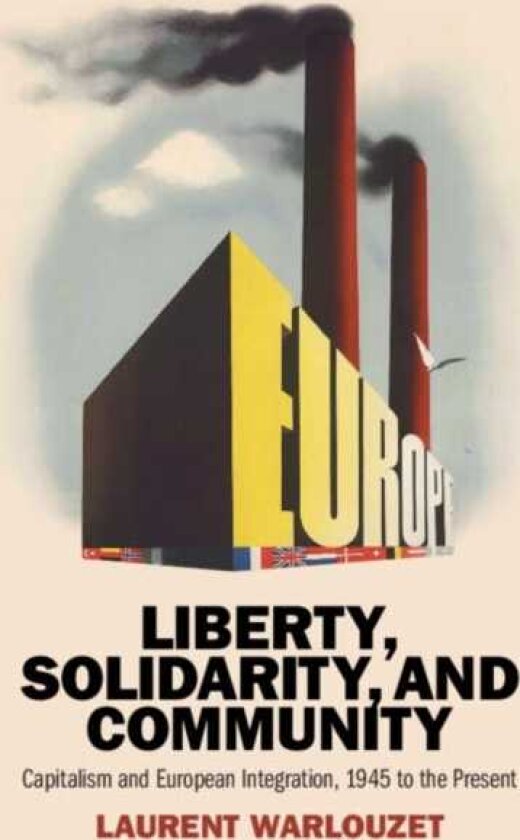Liberty, Solidarity and Community Capitalism and European Integration, 1945 to the Present