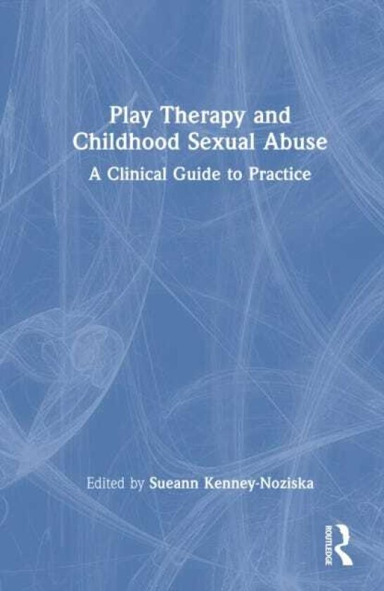 Play Therapy and Childhood Sexual Abuse A Clinical Guide to Practice