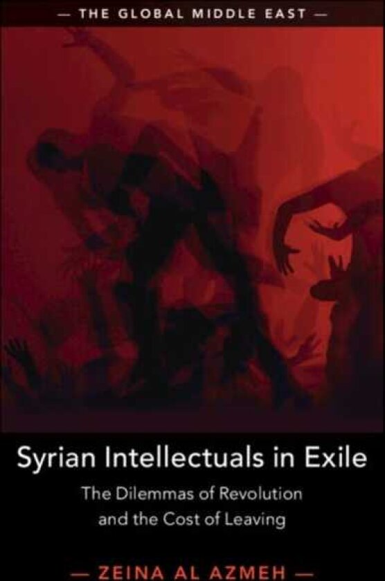 Syrian Intellectuals in Exile The Dilemmas of Revolution and the Cost of Leaving