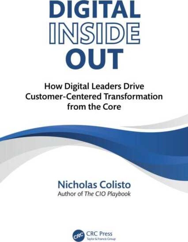 Digital Inside Out How Digital Leaders Drive CustomerCentered Transformation from the Core