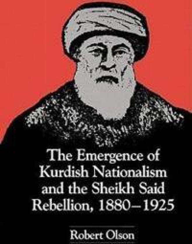 The Emergence of Kurdish Nationalism and the Sheikh Said Rebellion, 1880–1925