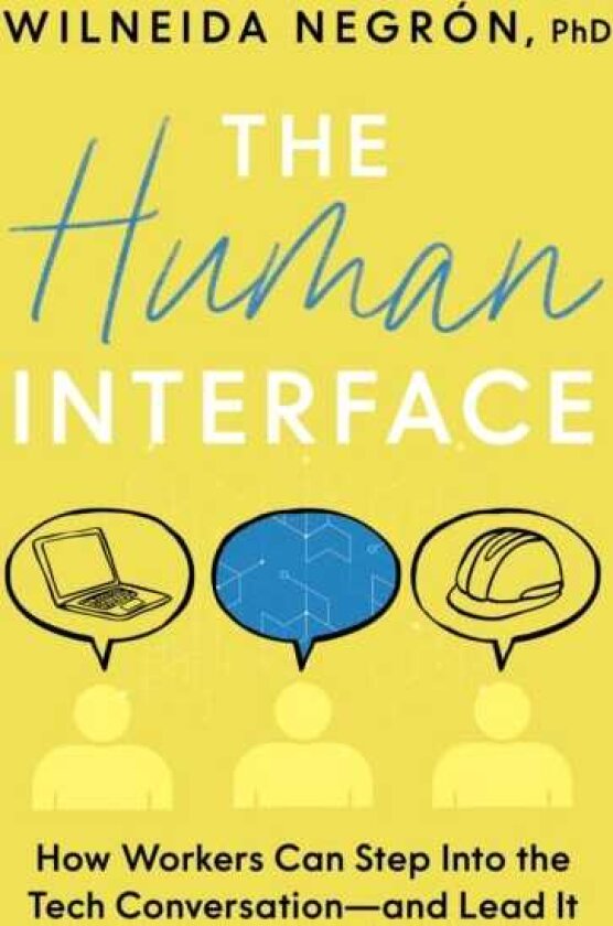 The Human Interface How Workers Can Step Into the Tech ConversationAnd Lead It
