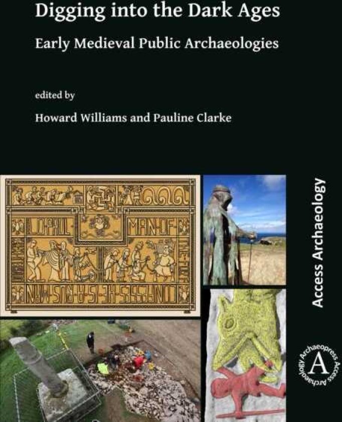 Digging into the Dark Ages Early Medieval Public Archaeologies
